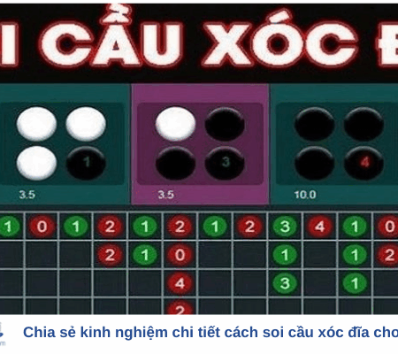 Chia sẻ kinh nghiệm chi tiết cách soi cầu xóc đĩa cho tân thủ